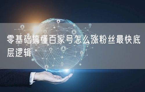 零基础搞懂百家号怎么涨粉丝最快底层逻辑