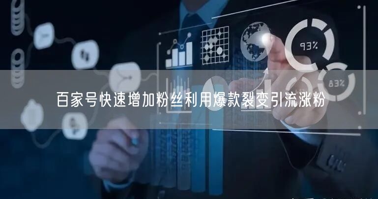 百家号快速增加粉丝利用爆款裂变引流涨粉