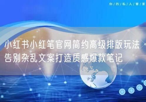 小红书小红笔官网简约高级排版玩法 告别杂乱文案打造质感爆款笔记