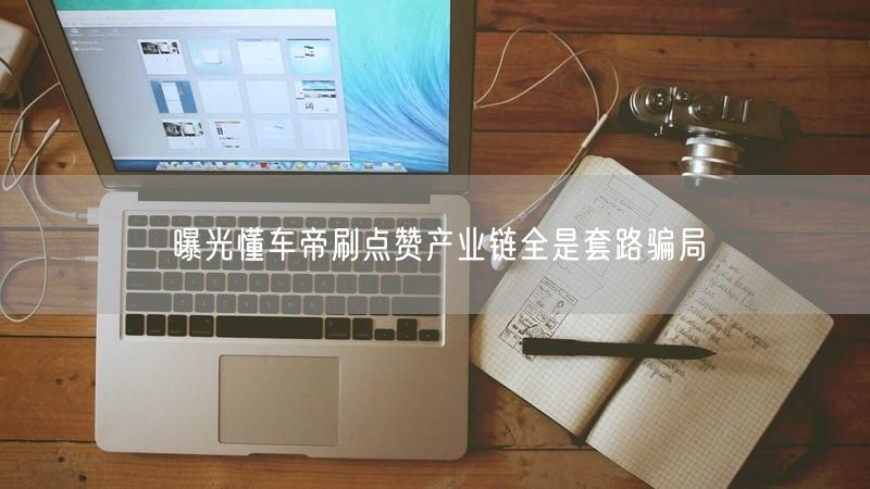 曝光懂车帝刷点赞产业链全是套路骗局