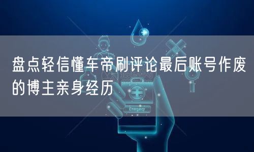 盘点轻信懂车帝刷评论最后账号作废的博主亲身经历