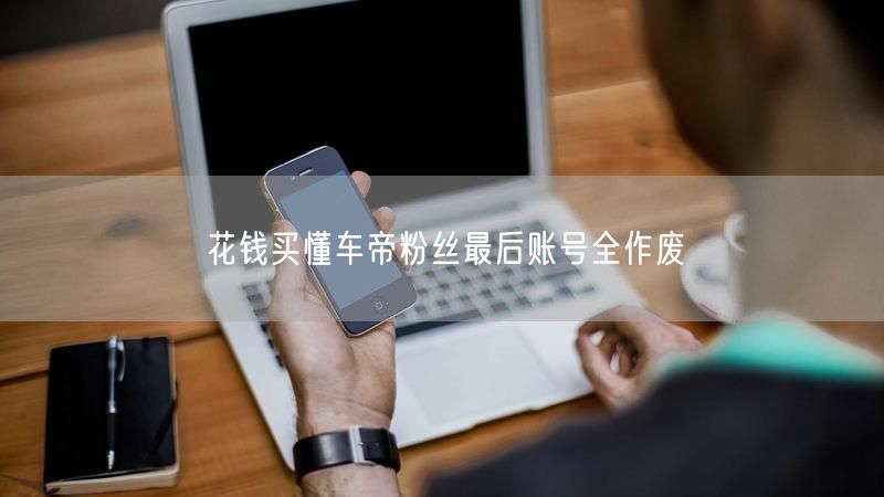 花钱买懂车帝粉丝最后账号全作废
