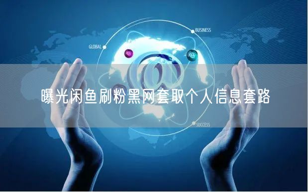曝光闲鱼刷粉黑网套取个人信息套路