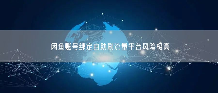 闲鱼账号绑定自助刷流量平台风险极高